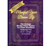 Manifest Your Dream Life: The Ultimate 90-Day Vision Planner to Create Abundance