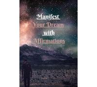 Manifest Your Dream with Affirmations- An affirmation journal for both men and women: "Positive Declaration To Transform Your Mindset"