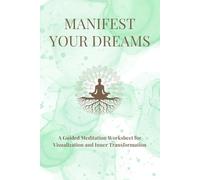 MANIFEST YOUR DREAMS: A Guided Meditation Worksheet for Visualization and Inner Transformation