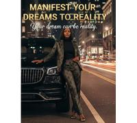 MANIFEST YOUR DREAMS TO REALITY: Your Dreams Can Be Reality