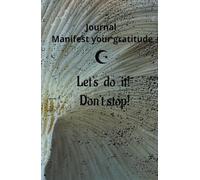 Manifest your gratitude with love: Journal of gratitude, be successful: Manifest and abundance notebook: 130 days of positive energy to attract your dreams