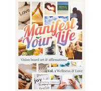 Manifest Your Life Vision Board Art & Affirmations Vol. 1: Wellness & Love