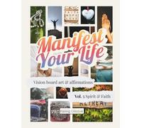 Manifest Your Life Vision Board Art & Affirmations Vol. 5: Spirit & Faith