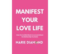 Manifest Your Love Life: Clear the Invisible Blocks to Love and Attract the Relationship You Desire: 3