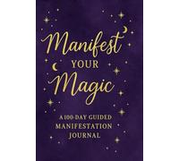 Manifest Your Magic: A 100-day guided manifestation journal