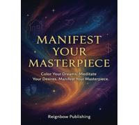 Manifest Your Masterpiece Coloring Book: Manifestation Coloring Book for Adults: Guided Meditations, Positive Affirmations, Stress Relief, Goal Setting & Mindful Journaling