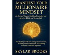 Manifest Your Millionaire Mindset: AI-Driven Wealth-Building Strategies Inspired by Think and Grow Rich: Step-by-Step Guide to Creating Passive ... and Retiring Early for Ambitious Beginners