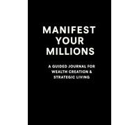 Manifest Your Millions: A guided journal for wealth creation and strategic living.