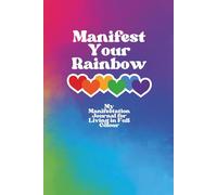 Manifest Your Rainbow - A Manifestation Booklet with 150+ Lined Pages: A Guided Writing Journal Filled With 30 Prompts for the LGBTQ+ Community and Allies to Live in Full Colour