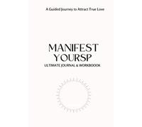 Manifest Your SP Ultimate Journal & Workbook: A Guided Journey to Attract True Love