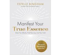 Manifest Your True Essence: Clear Your Blocks, Find Your Joy, Live Your Truth