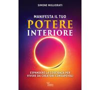 Manifesta il tuo potere interiore. Espandere la coscienza per vivere da cr...
