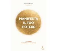 Manifesta il tuo potere. L'arte della manifestazione consapevole