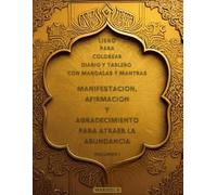 Manifestaciòn, Afirmaciòn y Agradecimiento para Atraer la Abundancia: Libro para Colorear, Diario y Tablero con Mandalas y Mantras I