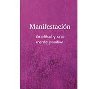 Manifestación y Gratitud Camino a la Plenitud: Cuaderno de Manifestación 110 Paginas para agradecer y manefestar, Tu guía para atraer abundancia, gratitud y energía positiva todos los días