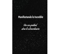 Manifestando lo Increíble: Vive con gratitud, atrae lo extraordinario y transforma tu vida: Un viaje de 130 días de gratitud para atraer lo extraordinario.