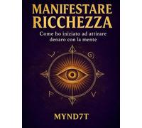 Manifestare Ricchezza: Come ho iniziato ad attirare denaro con la mente