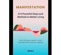 Manifestation: 5 + 5 Powerful Steps and Methods to Better Living