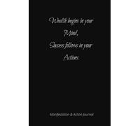 Manifestation and Decisive Action Journal: Create Your Path to Success.: Transform Your Mindset and Take Action to Generate Wealth and Success in All Areas of Your Life.