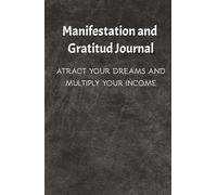 Manifestation and gratitud journal, atract your dreams and multiply your income: Manifestation and Abundance Workbook: 130 Days of Positive Affirmations and Financial Attraction Exercises