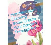 Manifestation Coloring Book: Create Your Dreams Through Art: Manifest Your Dreams, Abundance, and Joy One Color at a Time