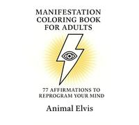 MANIFESTATION COLORING BOOK FOR ADULTS 77 GUIDED AFFIRMATIONS TO REPROGRAM YOUR MIND AND CREATE YOUR REALITY.: A Transformational Coloring Journey for Mindfulness, Self-Love, Healing, and Abundance