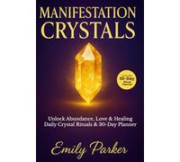 Manifestation Crystals: How to Use Crystals for Manifestation - Daily Rituals, 30-Day Planner & Moon-Phase Grid Techniques to Manifest Abundance, Love & Healing