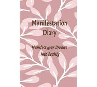 Manifestation Diaryl: Manifest your dreams into reality: Designed to help you manifest your goals with clarity and focus. Write, Feel and Create your future in one minute
