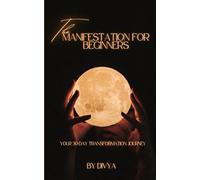 MANIFESTATION FOR BEGINNERS: Your 30-Day Transformation Journey
