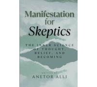 MANIFESTATION FOR SKEPTICS: The Inner Science of Thought, Belief, and Becoming