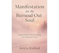 Manifestation for the Burned-Out Soul Subtitle: A Gentle Path from Hustle to Healing, from Exhaustion to Ease: 1