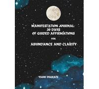 Manifestation Journal: 30 days of Guided Affirmations for Abundance and Clarity: Manifest Your Dreams with Daily Intentions, Prompts, and Reflection