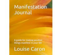 Manifestation Journal: A guide for making positive things manifest in your life