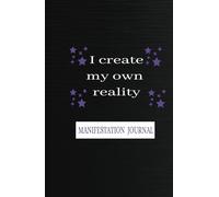 Manifestation Journal: I create my own reality