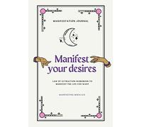 Manifestation Journal: Manifest Your Desires - Law Of Attraction Workbook To Manifest The Life You Want: Manifesting Miracles: Abundance Mindset