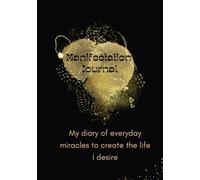 Manifestation Journal: My diary of everyday miracles to create the life I desire