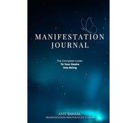 MANIFESTATION JOURNAL: The Complete Guide to Your Desires into Being