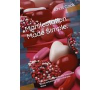 Manifestation Made Simple:: Turn Your Vision into Reality Unlock the Secret to Success Attract what you desire