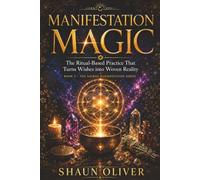 MANIFESTATION MAGIC: The Ritual-Based Practice That Turns Wishes into Woven Reality