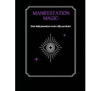 Manifestation magic: Your daily journal, to create the life you desire