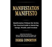 Manifestation Manifesto: Manifestation Without the Myths: The Practical Guide to Mastering Energy, Wealth, and Freedom.