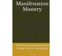 Manifestation Mastery: A 28-Day Sacred Journey to Create the Life You Desire