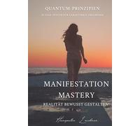 Manifestation-Mastery: Realität bewusst gestalten: Quantum-Prinzipien 30-Tage-System für garantierte Ergebnisse