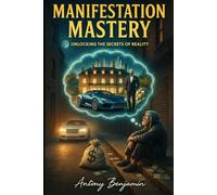 Manifestation Mastery: Unlocking The Secrets Of Reality