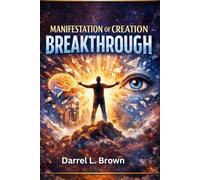Manifestation of Creation Breakthrough: How Identity, Belief, and Action Shape Your Reality by Rewiring Self-Image, Eliminating Mental Blocks, and ... Action That Produces Measurable Life Change