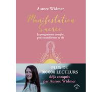 Manifestation sacrée: Le programme complet pour transformer sa vie-Widmer, Auror
