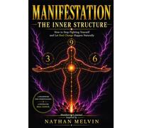 MANIFESTATION The Inner Structure: How to Stop Fighting Yourself and Let Real Change Happen Naturally