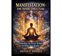 Manifestation The Inner Structure: Unlocking the Power Within to Shape Your Reality