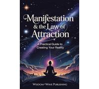 Manifestation & the Law of Attraction: A Practical Guide to Creating Your Reality: Align Your Mindset, Shift Your Energy, Create Results