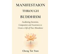 Manifestation Through Buddhism: Awakening Intention, Compassion, and Awareness to Create a Life of True Abundance